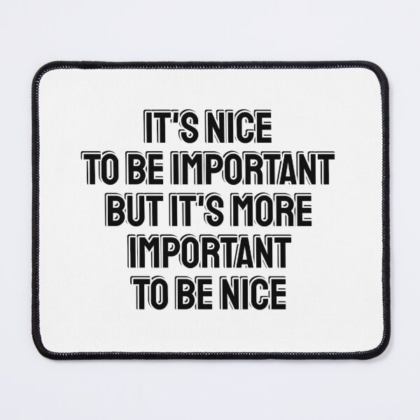 Item preview, Its nice to be important, but its more important to be nice  designed and sold by Inspirationmotivation.