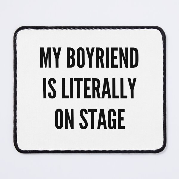 Item preview, My boyfriend is literally on stage designed and sold by BettySpicer.