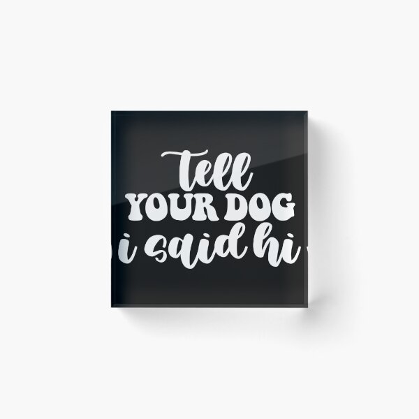 Item preview, Tell Your Dog I Said Hi  designed and sold by Hairball-Pets.