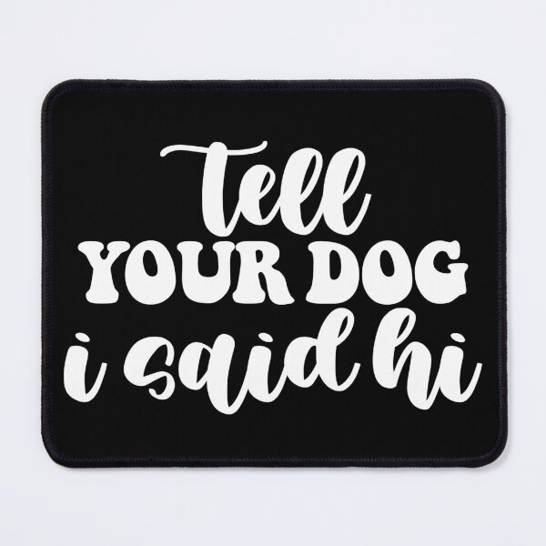 Item preview, Tell Your Dog I Said Hi designed and sold by Hairball-Pets.