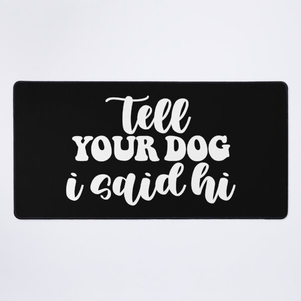 Item preview, Tell Your Dog I Said Hi designed and sold by Hairball-Pets.