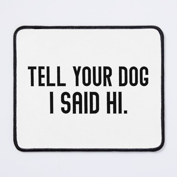 Item preview, Tell Your Dog I Said Hi designed and sold by Hairball-Pets.