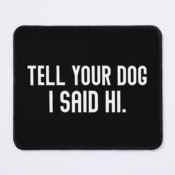 Item preview, Tell Your Dog I Said Hi designed and sold by Hairball-Pets.