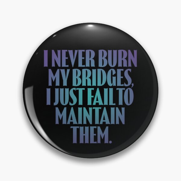 Item preview, I never burn my bridges, I just fail to maintain them. v.1 designed and sold by x1brett.