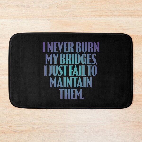 Item preview, I never burn my bridges, I just fail to maintain them. v.1 designed and sold by x1brett.