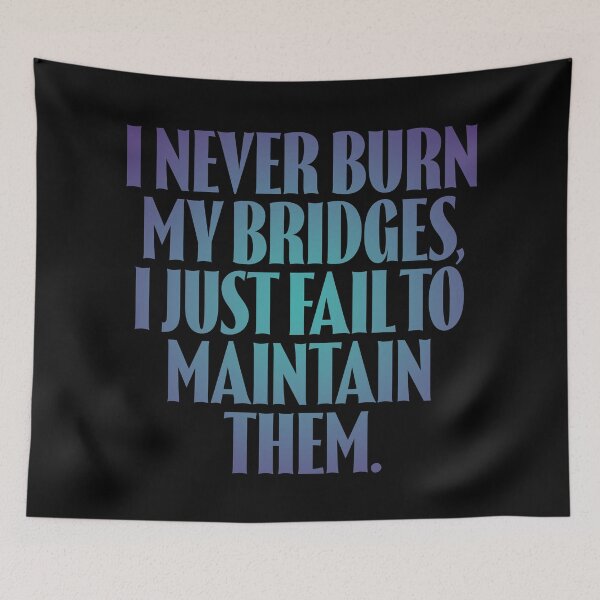 Item preview, I never burn my bridges, I just fail to maintain them. v.1 designed and sold by x1brett.