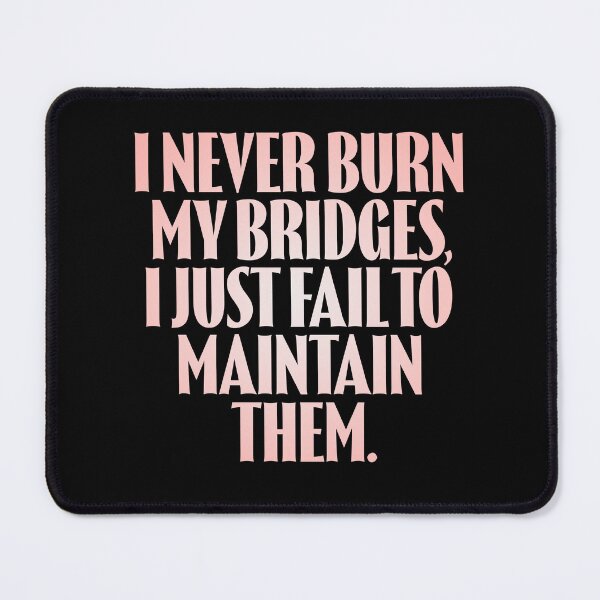 Item preview, I never burn my bridges, I just fail to maintain them. v.2 designed and sold by x1brett.