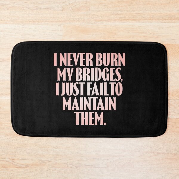 Item preview, I never burn my bridges, I just fail to maintain them. v.2 designed and sold by x1brett.