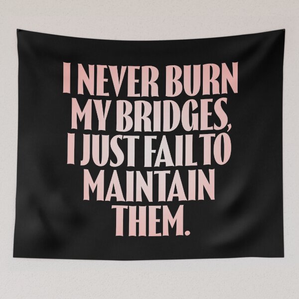 Item preview, I never burn my bridges, I just fail to maintain them. v.2 designed and sold by x1brett.