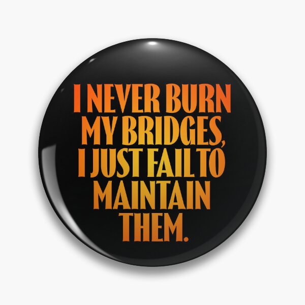 Item preview, I never burn my bridges, I just fail to maintain them. v.3 designed and sold by x1brett.