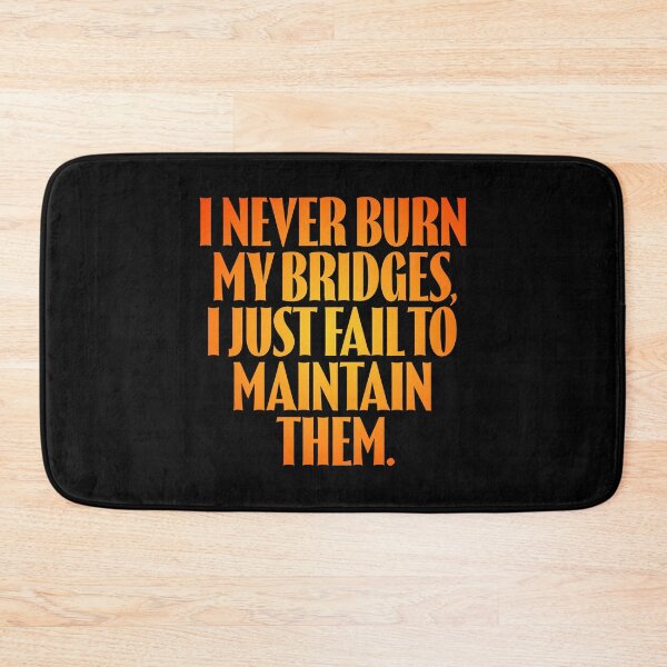 Item preview, I never burn my bridges, I just fail to maintain them. v.3 designed and sold by x1brett.