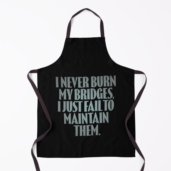 Item preview, I never burn my bridges, I just fail to maintain them. v.4 designed and sold by x1brett.