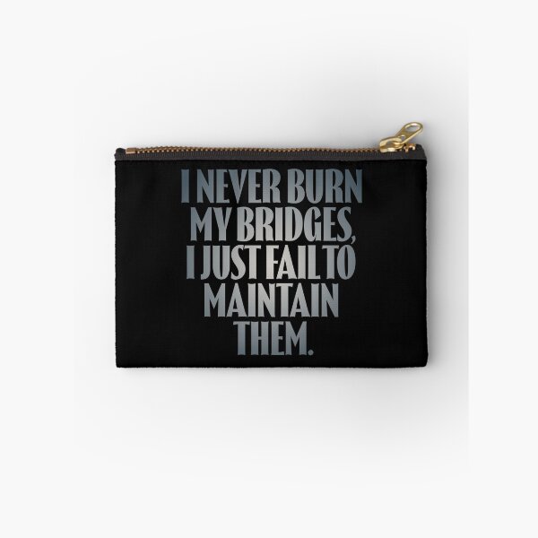 Item preview, I never burn my bridges, I just fail to maintain them. v.5 designed and sold by x1brett.