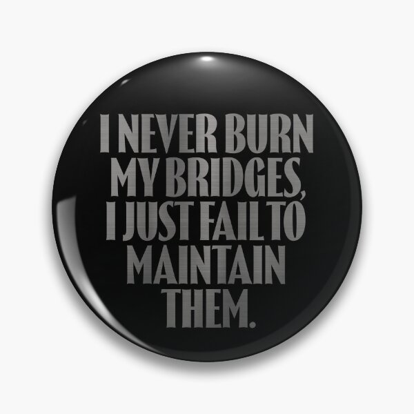 Item preview, I never burn my bridges, I just fail to maintain them. v.8 designed and sold by x1brett.