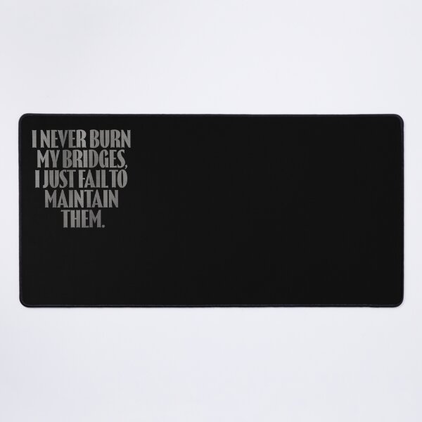 Item preview, I never burn my bridges, I just fail to maintain them. v.8 designed and sold by x1brett.