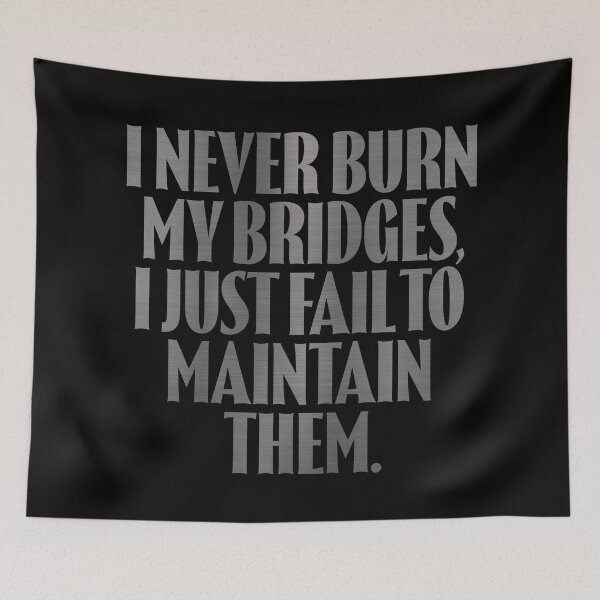 Item preview, I never burn my bridges, I just fail to maintain them. v.8 designed and sold by x1brett.