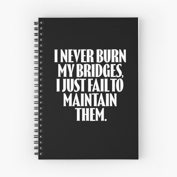 Item preview, I never burn my bridges, I just fail to maintain them. v.9 designed and sold by x1brett.