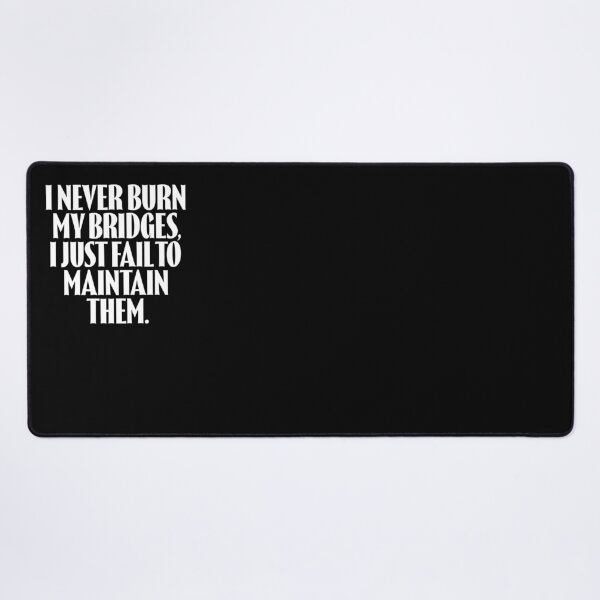 Item preview, I never burn my bridges, I just fail to maintain them. v.9 designed and sold by x1brett.
