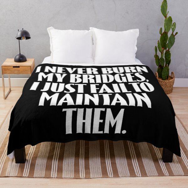 Item preview, I never burn my bridges, I just fail to maintain them. v.9 designed and sold by x1brett.