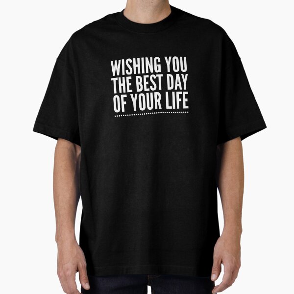 Best Day of Your Life . Oversized T-Shirt