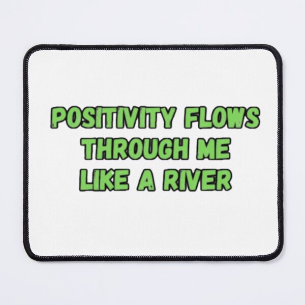 Item preview, Positivity Flows Through Me Like A River designed and sold by CapriCreatives.