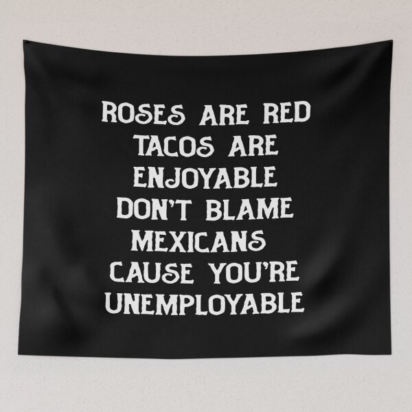 Item preview, roses are red tacos are enjoyable don't blame mexicans cause you're unemployable designed and sold by BritySpear.