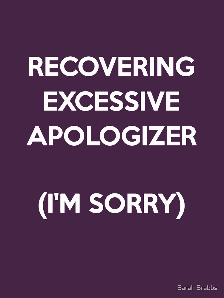 Recovering Excessive Apologizer by sarahbrabbs