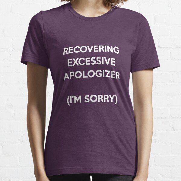 Recovering Excessive Apologizer Essential T-Shirt