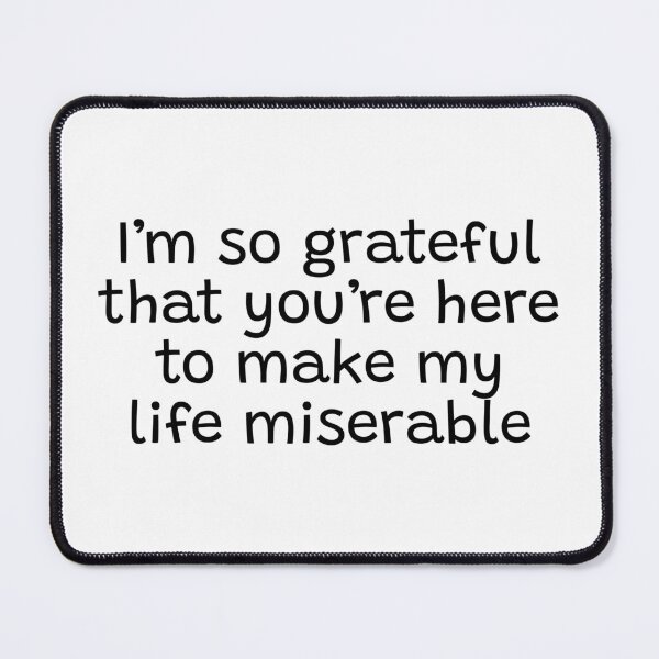 Item preview, I’m so grateful that you’re here to make my life miserable. designed and sold by tshirts.