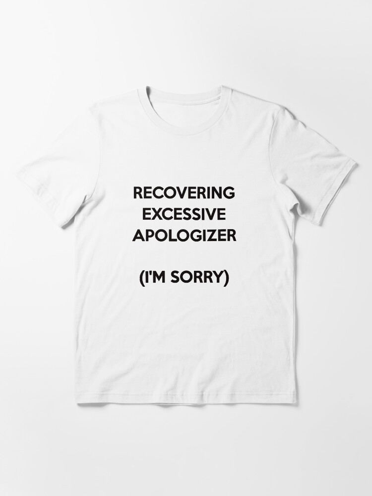 Alternate view of Recovering Excessive Apologizer (I'm sorry) Essential T-Shirt
