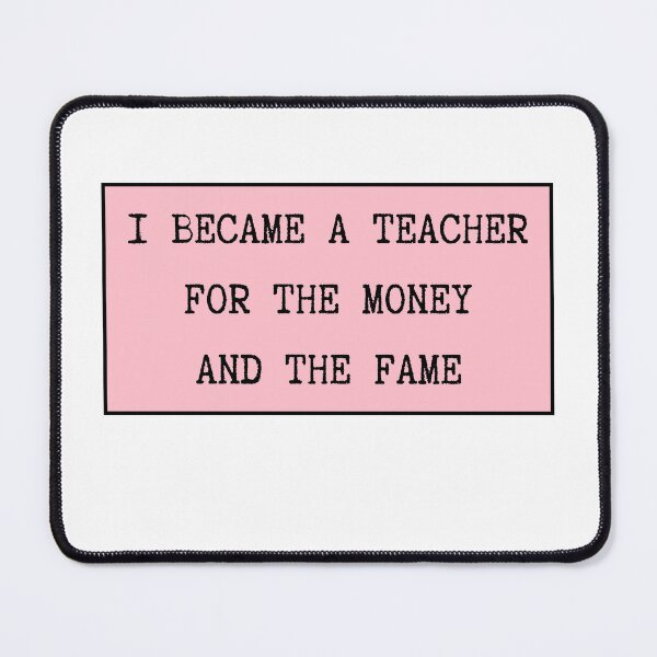 Item preview, I Became A Teacher For The Money And The Fame designed and sold by CharmStudio.