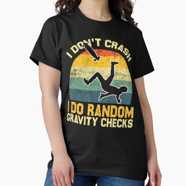 I don't crash I do random gravity checks Classic T-Shirt
