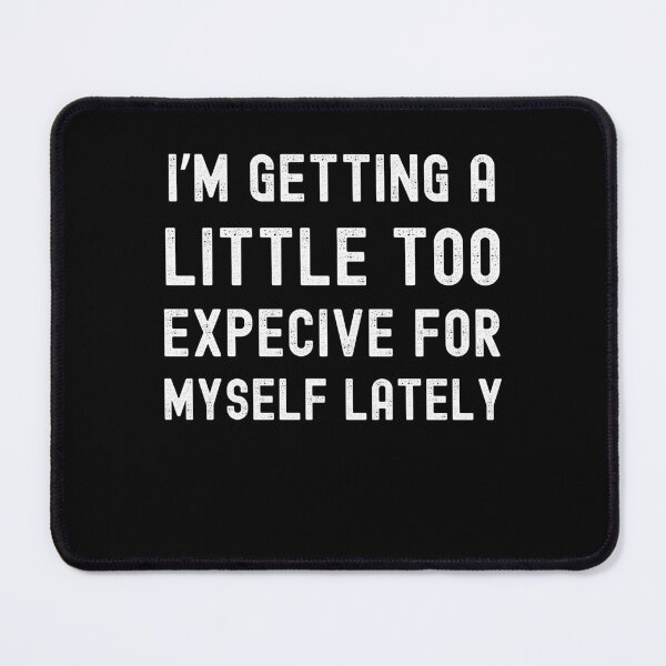 Item preview, Sassy fun money quote I'm getting a little too expensive for myself designed and sold by Lady-Frost.