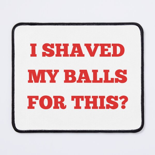 Item preview, I Shaved My Balls For This? designed and sold by killzak.