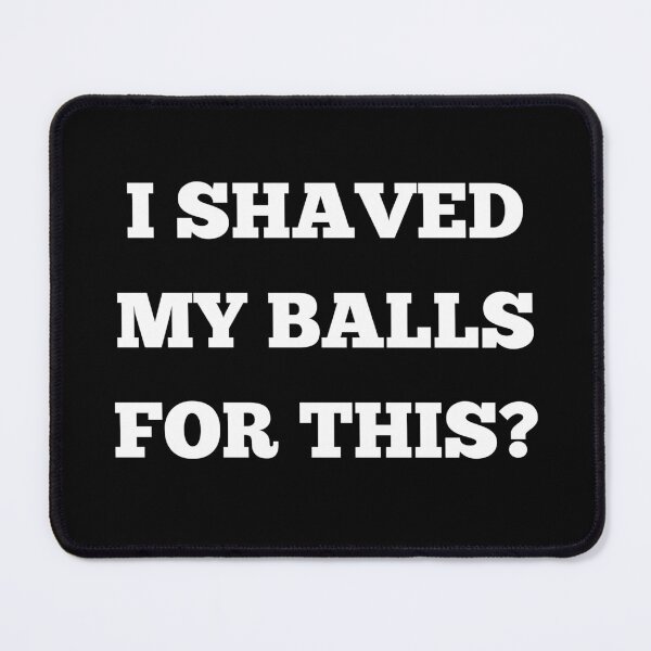 Item preview, I Shaved My Balls For This? designed and sold by killzak.
