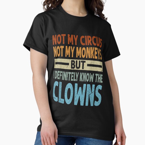 Item preview, Not My Circus, Not My Monkeys, But I Definitely Know the Clowns designed and sold by BanBay.