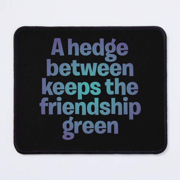 Item preview, A hedge between keeps the friendship green. v.1 designed and sold by x1brett.