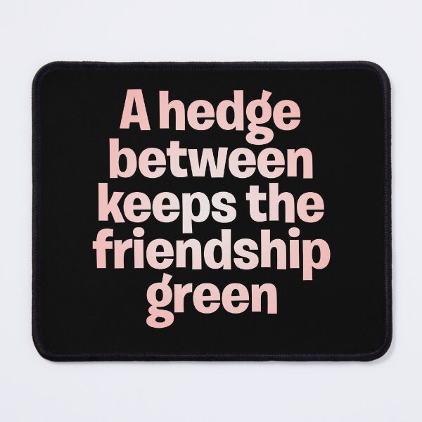 Item preview, A hedge between keeps the friendship green. v.3 designed and sold by x1brett.