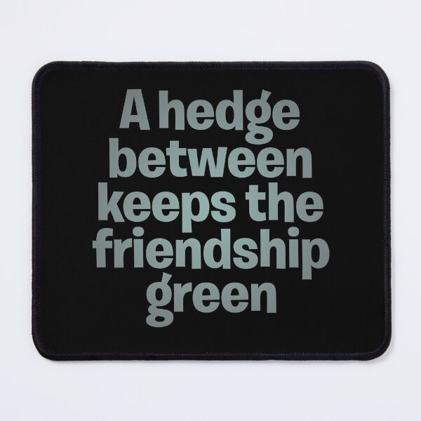 Item preview, A hedge between keeps the friendship green. v.4 designed and sold by x1brett.