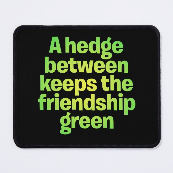 Item preview, A hedge between keeps the friendship green. v.5 designed and sold by x1brett.
