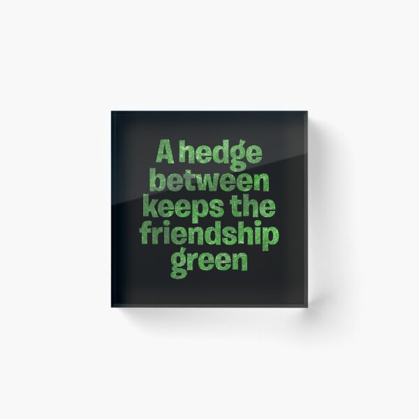 Item preview, A hedge between keeps the friendship green. v.7 designed and sold by x1brett.
