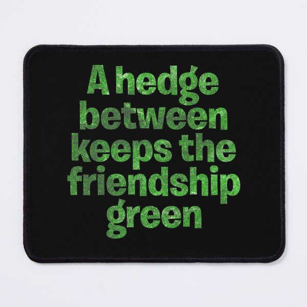 Item preview, A hedge between keeps the friendship green. v.7 designed and sold by x1brett.