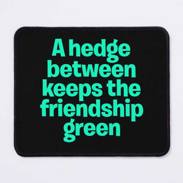 Item preview, A hedge between keeps the friendship green. v.8 designed and sold by x1brett.