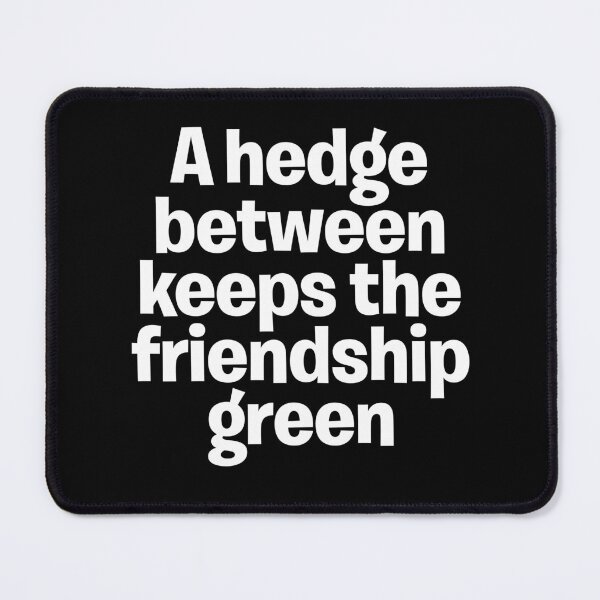 Item preview, A hedge between keeps the friendship green. v.9 designed and sold by x1brett.