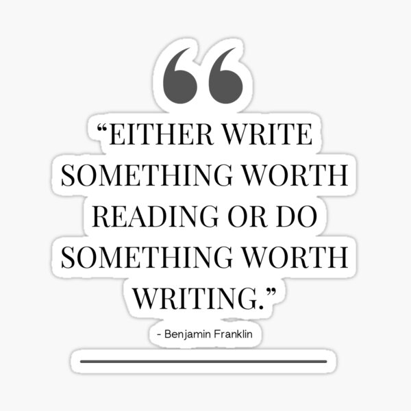 Either Write Something Worth Reading or Do Something Worth Writing Sticker