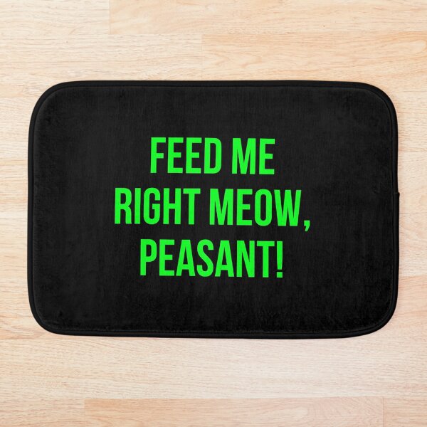 Item preview, Feed me right meow, peasant! designed and sold by MannyShop.