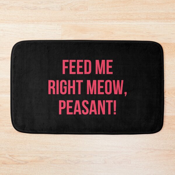 Item preview, Feed me right meow, peasant! designed and sold by MannyShop.