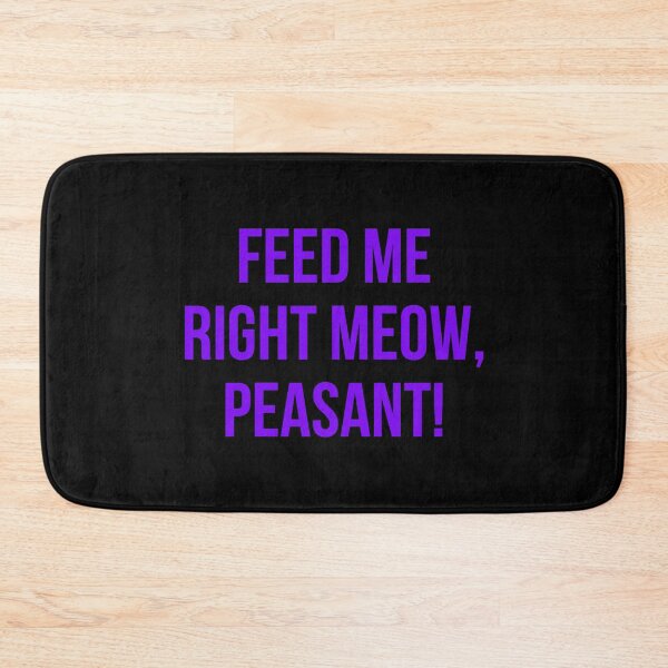 Item preview, Feed me right meow, peasant! designed and sold by MannyShop.