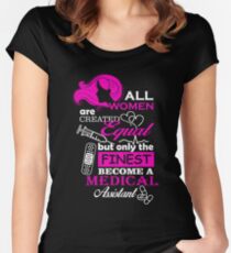 All women are created equal but only the finest become a MEDICAL Assistant Women's Fitted Scoop T-Shirt