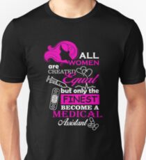 All women are created equal but only the finest become a MEDICAL Assistant Unisex T-Shirt